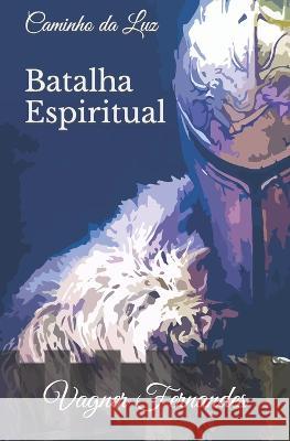 Batalha Espiritual: Caminho da Luz Elen Lima Vagner Fernandes  9798390497692 Independently Published
