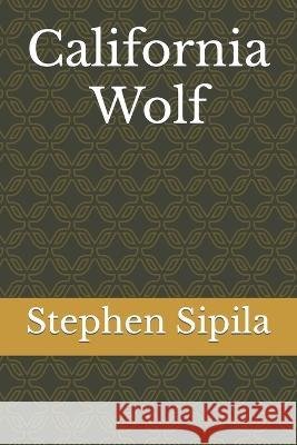 California Wolf Stephen Sipila   9798390500590 Independently Published
