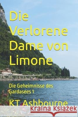 Die Verlorene Dame von Limone: Die Geheimnisse des Gardasees 1 Kt Ashbourne   9798390509456 Independently Published