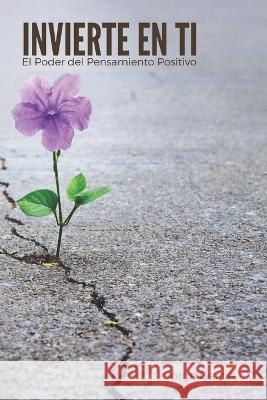 Invierte en Ti: El poder del pensamiento positivo Jorge Garcia Gonzalez   9798390513422 Independently Published