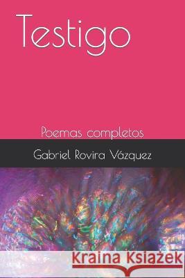 Testigo: Poemas completos Gabriel Antonio Rovira Vazquez   9798390520185