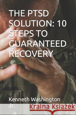 The Ptsd Solution: 10 Steps to Guaranteed Recovery Alphonzo Carter Kenneth Washington, Jr  9798390533192