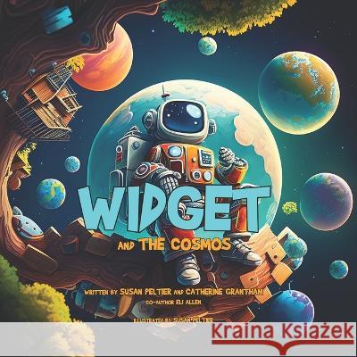 Widget and the Cosmos Catherine Grantham Eli Allen Susan Peltier 9798390540848 Independently Published