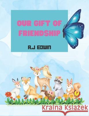 Our Gift of Friendship A J Edwin   9798390562192 Independently Published