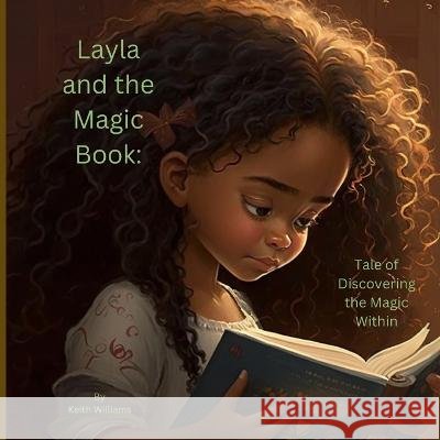 Layla and the Magic Book: Tale of Discovering the Magic Within Keith D Williams   9798390564400