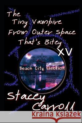 The Tiny Vampire From Outer Space That's Bitey XV: Beach City Election Stacey Carroll   9798390608951 Independently Published