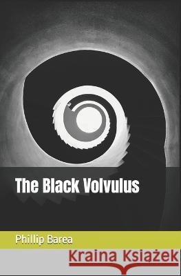 The Black Volvulus Phillip Barea   9798390613160 Independently Published