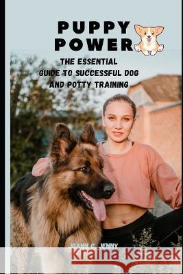 Puppy Power: The Essential Guide to Successful Dog and Potty Training Joann C Jenny   9798390642948 Independently Published