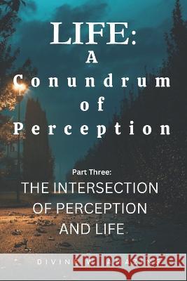 Life: A Conundrum of Perception (Part Three: The Intersection of Perception and Life) Divine Winner Amazing   9798390700945 Independently Published