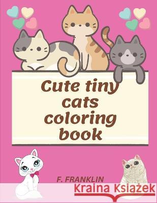 Cute tiny cats coloring book F Franklin   9798390714645 Independently Published