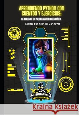 Aprendiendo Python con Cuentos y Ejercicios: La Magia de la Programacion para Ninos. Michael Sandoval   9798390720509