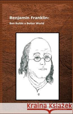 Benjamin Franklin: Ben Builds a Better World Bill Root David Wolfe, II  9798390721797