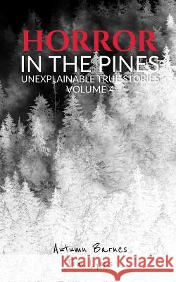 Horror in the Pines: Unexplainable True Stories, Volume 4 Tom Lyons Autumn Barnes  9798390835333 Independently Published