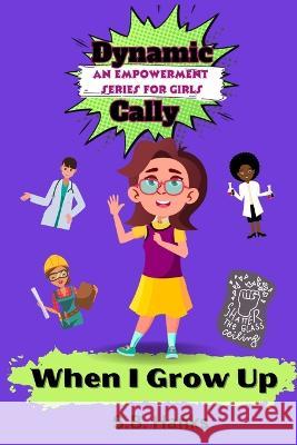 Dynamic Cally: When I Grow Up S B Hanks   9798390845028 Independently Published