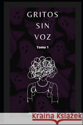 Gritos sin voz: Tomo 1 Jeremy Ian Garcia   9798390859377