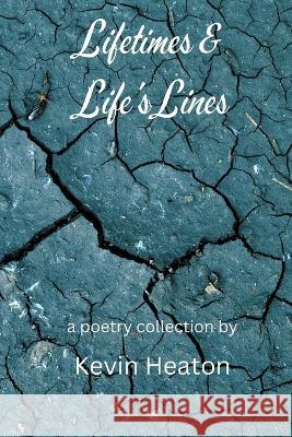 Lifetimes & Life's Lines Kevin Heaton   9798390860724 Independently Published