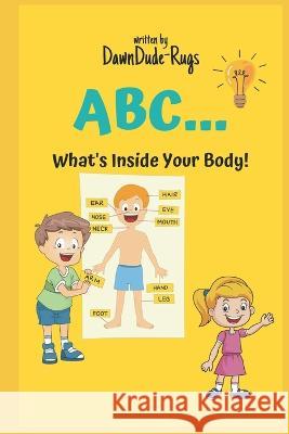 ABC... What's Inside Your Body! Dawn Dude-Rugs   9798390888681 Independently Published