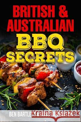 British & Australian BBQ Secrets Ross Yarranton Benjamin Bartlett  9798390938096 Independently Published