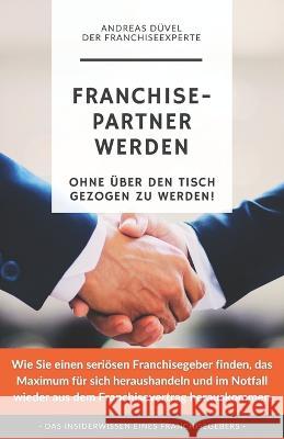 Franchisepartner werden.: Ohne uber den Tisch gezogen zu werden! Andreas Duvel   9798390952016 Independently Published