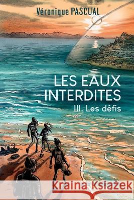 Les Eaux Interdites: Tome 3 Les defis Veronique Pascual   9798390969564 Independently Published