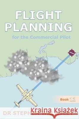 Flight Planning for the Commercial Pilot Stephen Walmsley 9798391010104
