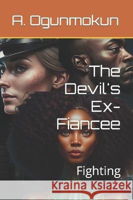 The Devil's Ex-Fiancee: Fighting A Ogunmokun   9798391032069 Independently Published
