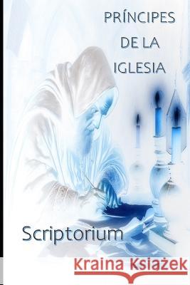 Principes de la Iglesia: Scriptorium Miguel Prieto   9798391074427 Independently Published
