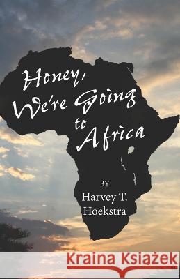 Honey, We're Going to Africa! Laura Vae Delanoy Paul D Hoekstra Harvey T Hoekstra 9798391102168 Independently Published