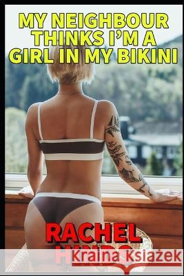 My Neighbour Thinks I'm A Girl In My Bikini Rachel Hinds   9798391207689 Independently Published
