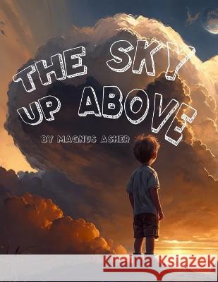 The Sky Up Above Magnus Asher   9798391246770 Independently Published