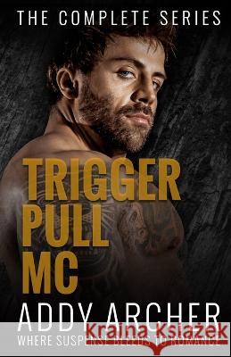 Trigger Pull MC: The Complete Series Addy Archer   9798391324676 Independently Published