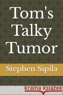 Tom's Talky Tumor Stephen Sipila   9798391340126 Independently Published