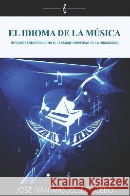 El Idioma de la Musica Jose Ivan Arguelles Acebo   9798391358510