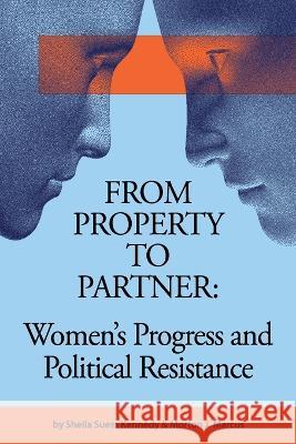 From Property to Partner: Women's Progress and Political Resistance Morton J Marcus Sheila Suess Kennedy  9798391360278 Independently Published