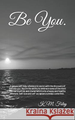 Be You. K M Foley   9798391438861 Independently Published