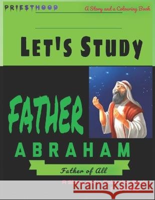 Father Abraham: father of all Priesthood Nation   9798391464105 Independently Published
