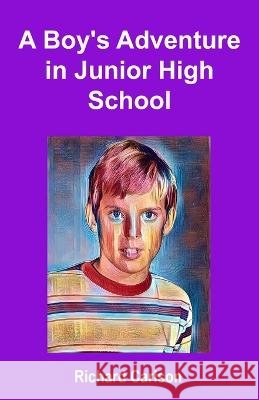 A Boy's Adventure in Junior High School Richard Carlson   9798391573463 Independently Published