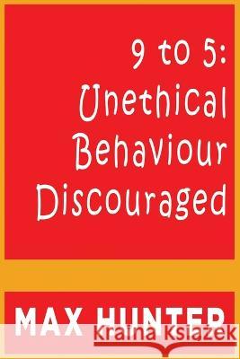 9 to 5: Unethical Behaviour Discouraged Max Hunter   9798391593386 Independently Published