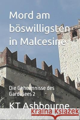 Mord am boeswilligsten in Malcesine: Die Geheimnisse des Gardasees 2 Kt Ashbourne   9798391629498 Independently Published