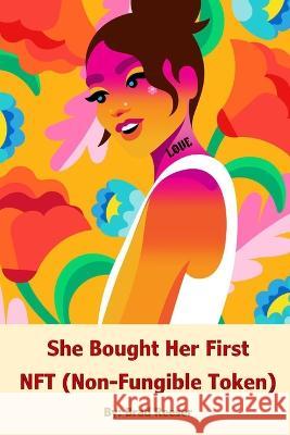 She Bought Her First NFT (Non-Fungible Token) Brad Reeser   9798391639466 Independently Published