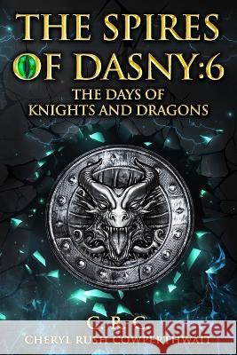 The Spires of Dasny: 6: Beyond the Spires - The Days of Knights and Dragons Cheryl Rush Cowperthwait   9798391652892