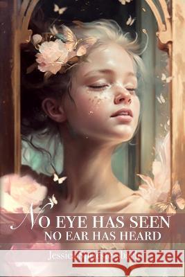 No Eye Has Seen No Ear Has Heard Jessica Spriestersbach   9798391654872 Independently Published