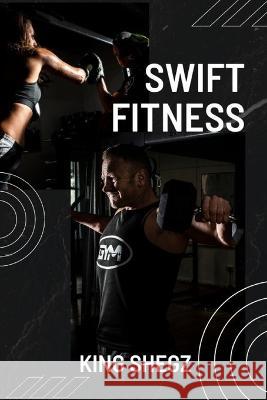 Swift Fitness King Shegz   9798391688211 Independently Published