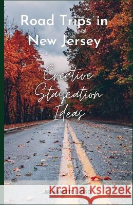 Road Trips in New Jersey: Creative Staycation Ideas Annette L Tiso   9798391703631 Independently Published