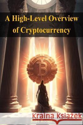 A High-Level Overview of Cryptocurrency Brad Reeser   9798391768920 Independently Published