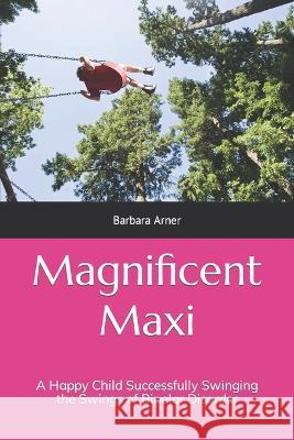 Magnificent Maxi: A Happy Child Successfully Swinging the Swings of Bipolar Disorder Barbara Arner Barbara Frances Arner  9798391794219 Independently Published
