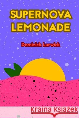 Supernova Lemonade Dominick Lurwick   9798391814689 Independently Published
