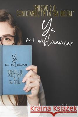 Yo, mi influencer: Amistad 2.0: Conectando en la era digital R B Angel   9798391815853 Independently Published