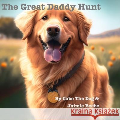 The Great Daddy Hunt Cabo The Dog Jaimie Beebe  9798391821472 Independently Published