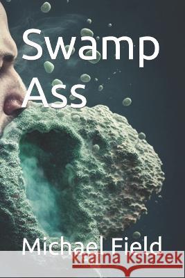 Swamp Ass Michael Field   9798391828129 Independently Published